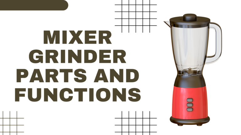 A Comprehensive Guide to Mixer Grinder Parts and Functions