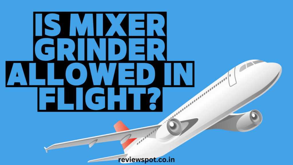 Is Mixer Grinder Allowed in Flight