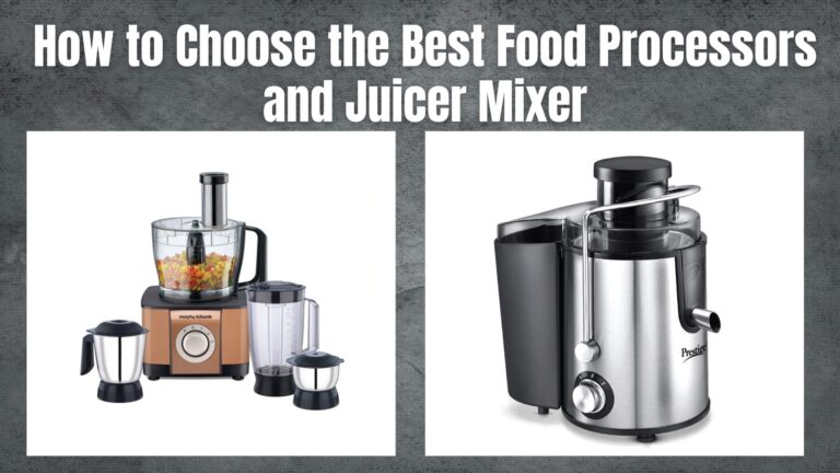 How to Choose the Best Food Processors and Juicer Mixer Grinder?