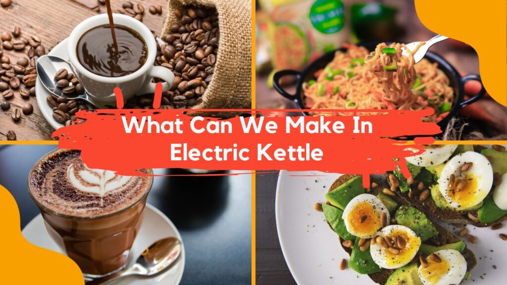 What Can We Make In Electric Kettle​: 10 Items Beyond Boiling Water