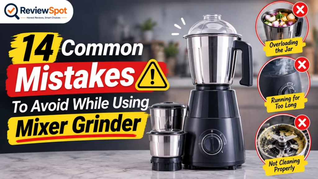 Are You Using Your Mixer Grinder Wrong? 14 Common Mistakes To Avoid While Using Mixer Grinder