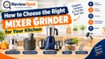 How to Choose the Right Mixer Grinder for Your Kitchen