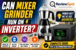 Can Mixer Grinder Run on Inverter