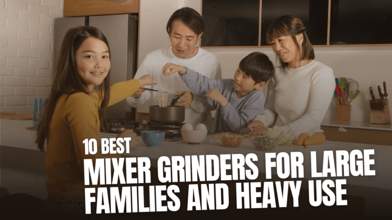 Best Mixer Grinders for Large Families and Heavy Use