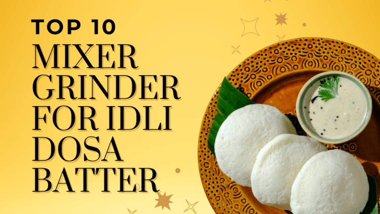 Top 10 Mixer Grinder for Idli Dosa Batter in 2026