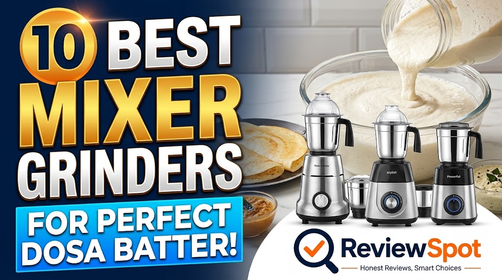 10 Best Mixer Grinder for Dosa Batter in India 2026: Top Picks for Smooth Batter