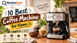 Best Coffee Machine for Home in India