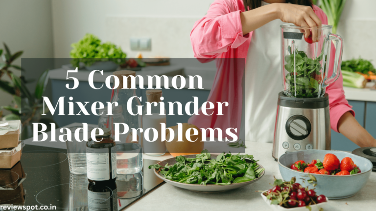 Mixer Grinder Blade Problems